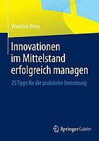 Innovationen im Mittelstand erfolgreich managen: 25 Tipps für die praktische Umsetzung.