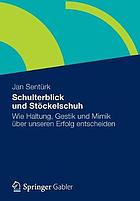 Schulterblick und Stöckelschuh : Wie Haltung, gestik und Mimik über unseren erfolg entscheiden