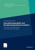 Interaktionsqualitat Und Kundenintegrationsverhalten in Integrativen Leistungserstellungsprozessen Theoretische Konzeption Und Empirische Analyse.