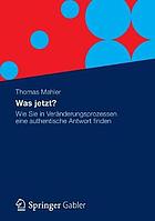 Was jetzt? : wie Sie in Veränderungsprozessen eine authentische Antwort finden