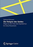 Die Religion des Geldes Wege aus der Krise des Kapitalismus - Ein Zukunftsszenario.