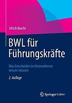 BWL für Führungskräfte : Was Entscheider im Unternehmen wissen müssen