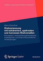 Risikomessung mit kohärenten, spektralen und konvexen Risikomaßen : Konzeption, entscheidungstheoretische Implikationen und finanzwirtschaftliche Anwendungen