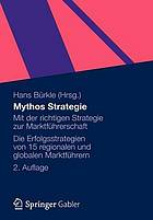 Mythos Strategie Mit der richtigen Strategie zur Marktführerschaft - Die Erfolgsstrategien von 15 regionalen und globalen Marktführern