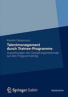 Talentmanagement durch Trainee-Programme : Auswirkungen der Gestaltungsmerkmale auf den Programmerfolg