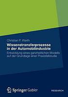 Wissenstransferprozesse in der Automobilindustrie Entwicklung eines ganzheitlichen Modells auf der Grundlage einer Praxisfallstudie