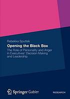 Opening the Black Box : the Role of Personality and Anger in Executives' Decision Making and Leadership