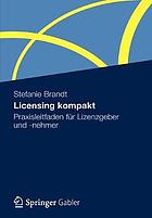 Licensing kompakt : Praxisleitfaden für Lizenzgeber und -nehmer