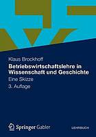 Betriebswirtschaftslehre in Wissenschaft und Geschichte : eine Skizze