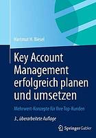 Key Account Management erfolgreich planen und umsetzen : Mehrwert-Konzepte für Ihre Top-Kunden