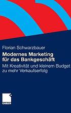 Modernes Marketing für das Bankgeschäft : mit Kreativität und kleinem Budget zu mehr Verkaufserfolg