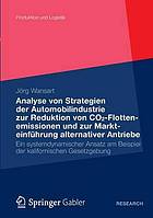 Analyse von Strategien der Automobilindustrie zur Reduktion von CO2-Flottenemissionen und zur Markteinführung alternativer Antriebe ein systemdynamischer Ansatz am Beispiel der kalifornischen Gesetzgebung