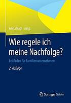 Wie regele ich meine Nachfolge? : Leitfaden für Familienunternehmen