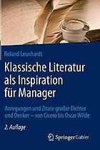 Klassische Literatur als Inspiration für Manager : anregungen und Zitate großer Dichter und Denker - von Cicero bis Oscar Wilde