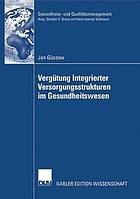 Vergütung integrierter Versorgungsstrukturen im Gesundheitswesen Weiterentwicklung pauschaler Vergütungsansätze zur Förderung prozessorientierter Strukturen unter besonderer Berücksichtigung der Krankenhausperspektive