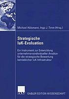 Strategische IuK-Evaluation : Ein Instrument zur Entwicklung unternehmensindividueller Ansätze für die strategische Bewertung betrieblicher IuK-Infrastruktur