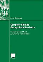 Computer related occupational deviance ein Mehr-Ebenen-Modell zur Erklärung und Prävention