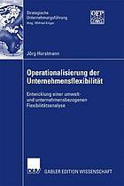 Operationalisierung der Unternehmensflexibilität : Entwicklung einer umwelt- und unternehmensbezogenen Flexibilitätsanalyse