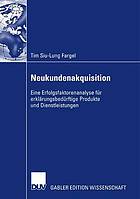 Neukundenakquisition : eine Erfolgsfaktorenanalyse für erklärungsbedürftige Produkte und Dienstleistungen