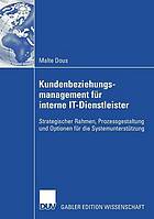 Kundenbeziehungsmanagement für interne IT-Dienstleister strategischer Rahmen, Prozessgestaltung und Optionen für die Systemunterstützung