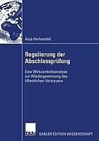 Regulierung der Abschlussprüfung : eine Wirksamkeitsanalyse zur Wiedergewinnung des öffentlichen Vertrauens