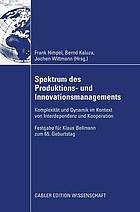 Spektrum des Produktions- und Innovationsmanagements : Komplexität und Dynamik im Kontext von Interdependenz und Kooperation : Festgabe für Klaus Bellmann zum 65. Geburtstag