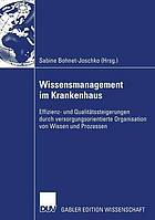 Wissensmanagement im Krankenhaus Effizienz- und Qualitätssteigerungen durch versorgungsorientierte Organisation von Wissen und Prozessen