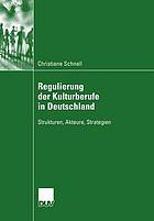 Regulierung der Kulturberufe in Deutschland : Strukturen, Akteure, Strategien