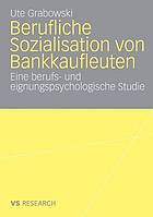 Berufliche Sozialisation von Bankkaufleuten : Eine berufs- und eignungspsychologische Studie