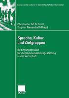 Sprache, Kultur und Zielgruppen : Bedingungsgrößen für die Kommunikationsgestaltung in der Wirtschaft