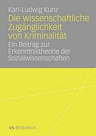 Die wissenschaftliche Zugänglichkeit von Kriminalität : ein Beitrag zur Erkenntnistheorie der Sozialwissenschaften