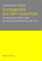 Europapolitik aus dem Ausschuss : Innenansichten des Ausschusswesens der EU