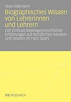 Biographisches Wissen von Lehrerinnen und Lehrern : der Einfluss lebensgeschichtlicher Erfahrungen auf berufliches Handeln und Deuten im Fach Sport