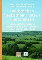 Landschaften beobachten, nutzen und schützen : landschaftökologische Langzeit-Studie in der Agrarlandschaft Chorin 1992-2006