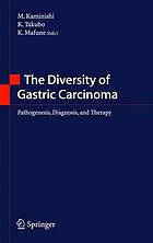 The diversity of gastric carcinoma : pathogenesis, diagnosis, and therapy