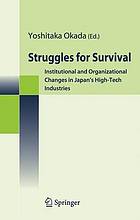 Struggles for Survival : Institutional and Organizational Changes in Japan's High-Tech Industries