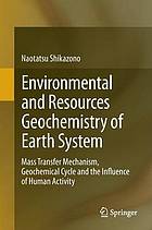 Environmental and Resources Geochemistry of Earth System : Mass Transfer Mechanism, Geochemical Cycle and the Influence of Human Activity