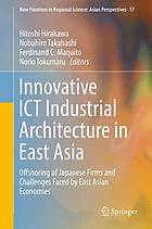 Innovative ICT industrial architecture in East Asia : offshoring of Japanese firms and challenges faced by East Asian economies