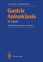 Gastric anisakiasis in japan : epidemiology, diagnosis, treatment.