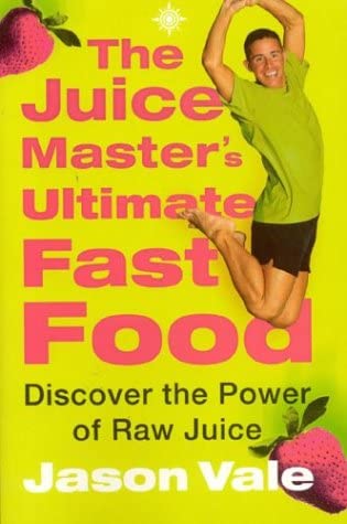 The Juice Master's Ultimate Fast Food: Discover the Power of Raw Juice