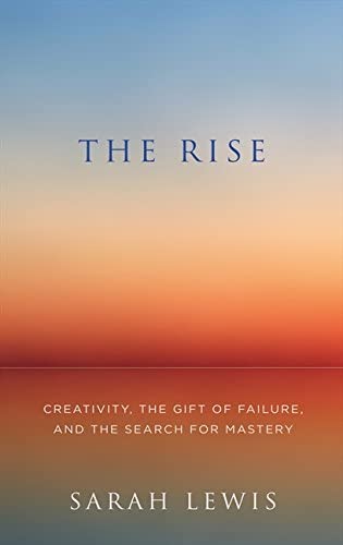 The Rise: Creativity, the Gift of Failure, and the Search for Mastery