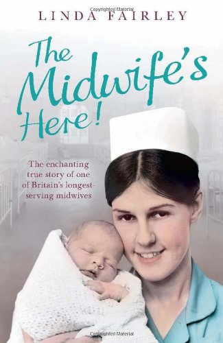 The Midwife's Here! The Enchanting True Story of One of Britain's Longest Serving Midwives