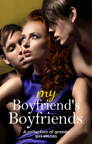 My boyfriend's boyfriends : greedy girl stories