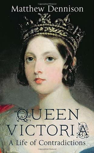 Queen Victoria: A Life of Contradictions 1St edition by Dennison, Matthew (2013) Hardcover