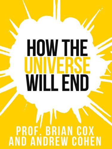Prof. Brian Cox's How the Universe Will End (Collins Shorts, Book 1)