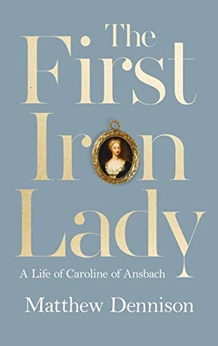 The First Iron Lady: A Life of Caroline of Ansbach