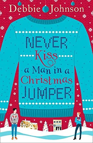 Never Kiss a Man in a Christmas Jumper: The perfect cosy and chaotic Christmas romantic comedy