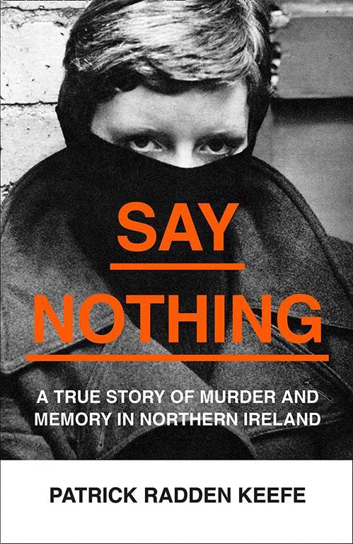 Say Nothing: A True Story Of Murder and Memory In Northern Ireland