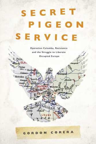 Secret pigeon service : operation Columba, resistance and the struggel to liberate Europe