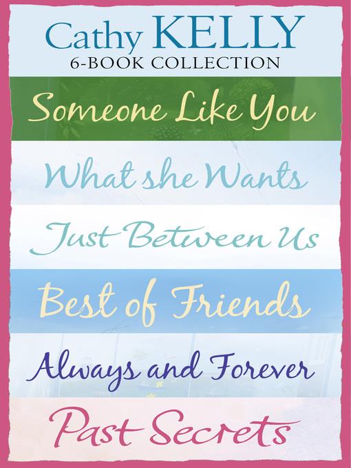 Cathy Kelly 6-Book Collection: Someone Like You, What She Wants, Just Between Us, Best of Friends, Always and Forever, Past Secrets